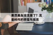果然美女没流量了?流量时代的转变与反思 果然美女没流量了?流量时代的转变与反思