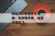 网站SEO快速优化攻略,告别慢节奏,加速流量起飞 网站SEO快速优化攻略,告别慢节奏,加速流量起飞
