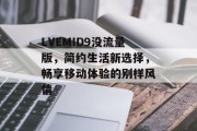LVEMID9没流量版,简约生活新选择,畅享移动体验的别样风情 LVEMID9没流量版,简约生活新选择,畅享移动体验的别样风情