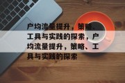 户均流量提升,策略、工具与实践的探索,户均流量提升,策略、工具与实践的探索