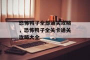 恐怖鸭子全部通关攻略,恐怖鸭子全关卡通关攻略大全 恐怖鸭子全部通关攻略,恐怖鸭子全关卡通关攻略大全