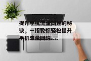 提升手机流量网速的秘诀,一招教你轻松提升手机流量网速 提升手机流量网速的秘诀,一招教你轻松提升手机流量网速