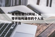 本地搭建DZ网站,从零开始构建你的个人社区平台 本地搭建DZ网站,从零开始构建你的个人社区平台