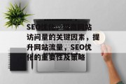 SEO优化,提高网站访问量的关键因素,提升网站流量,SEO优化的重要性及策略 SEO优化,提高网站访问量的关键因素,提升网站流量,SEO优化的重要性及策略