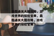 最酷通关大图攻略，游戏世界的探险宝典，最酷通关大图攻略，游戏世界的探险宝典