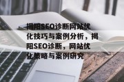 揭阳SEO诊断网站优化技巧与案例分析,揭阳SEO诊断,网站优化策略与案例研究 揭阳SEO诊断网站优化技巧与案例分析,揭阳SEO诊断,网站优化策略与案例研究