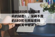 揭秘SEO优化网站密码的秘密!,深藏不露的SEO优化网站密码,破解其中秘诀 揭秘SEO优化网站密码的秘密!,深藏不露的SEO优化网站密码,破解其中秘诀