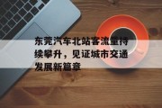 东莞汽车北站客流量持续攀升,见证城市交通发展新篇章 东莞汽车北站客流量持续攀升,见证城市交通发展新篇章
