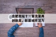 合肥南站十一客流量再创新高,彰显城市活力 合肥南站十一客流量再创新高,彰显城市活力
