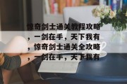 惊奇剑士通关教程攻略,一剑在手,天下我有,惊奇剑士通关全攻略,一剑在手,天下我有 惊奇剑士通关教程攻略,一剑在手,天下我有,惊奇剑士通关全攻略,一剑在手,天下我有