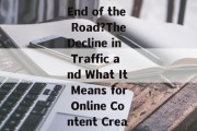 Is It the End of the Road?The Decline in Traffic and What It Means for Online Content Creators Is It the End of the Road?The Decline in Traffic and What It Means for Online Content Creators