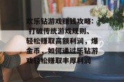 欢乐钻游戏赚钱攻略: 打破传统游戏规则、轻松赚取高额利润，爆金币，如何通过乐钻游戏轻松赚取丰厚利润