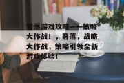 君落游戏攻略——策略大作战！，君落，战略大作战，策略引领全新游戏体验！
