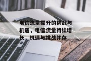 电信流量提升的挑战与机遇，电信流量持续增长，机遇与挑战并存