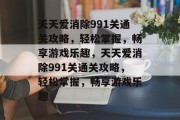 天天爱消除991关通关攻略,轻松掌握,畅享游戏乐趣,天天爱消除991关通关攻略,轻松掌握,畅享游戏乐趣 天天爱消除991关通关攻略,轻松掌握,畅享游戏乐趣,天天爱消除991关通关攻略,轻松掌握,畅享游戏乐趣