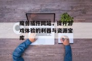魔兽插件网站，提升游戏体验的利器与资源宝库