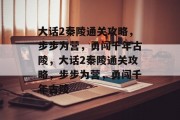 大话2秦陵通关攻略,步步为营,勇闯千年古陵,大话2秦陵通关攻略,步步为营,勇闯千年古陵 大话2秦陵通关攻略,步步为营,勇闯千年古陵,大话2秦陵通关攻略,步步为营,勇闯千年古陵