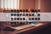 逃生攻略全集,通关视频教程的实用指南,逃生攻略全集,实用视频教程与通关指南 逃生攻略全集,通关视频教程的实用指南,逃生攻略全集,实用视频教程与通关指南