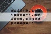 网站流量招租，如何吸引和保留客户？，网站流量招租，如何提高转化率并留住客户?