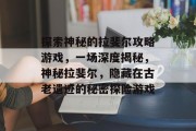 探索神秘的拉斐尔攻略游戏，一场深度揭秘，神秘拉斐尔，隐藏在古老遗迹的秘密探险游戏