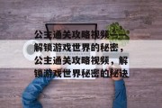 公主通关攻略视频——解锁游戏世界的秘密,公主通关攻略视频,解锁游戏世界秘密的秘诀 公主通关攻略视频——解锁游戏世界的秘密,公主通关攻略视频,解锁游戏世界秘密的秘诀