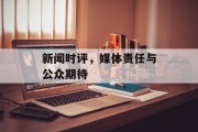 新闻时评,媒体责任与公众期待 新闻时评,媒体责任与公众期待