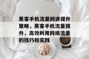 黑客手机流量网速提升策略，黑客手机流量提升，高效利用网络流量的技巧和实践