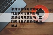 平台流量提升政策及其对互联网行业的影响,流量提升政策影响,互联网行业的积极变化与挑战 平台流量提升政策及其对互联网行业的影响,流量提升政策影响,互联网行业的积极变化与挑战