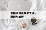 直播间流量缺失之谜，原因与解析
