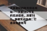流量最好的账号排名网站——流量SEO专家的实战指南,流量SEO,掌握实战指南,打造高流量账号 流量最好的账号排名网站——流量SEO专家的实战指南,流量SEO,掌握实战指南,打造高流量账号
