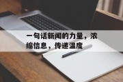 一句话新闻的力量,浓缩信息,传递温度 一句话新闻的力量,浓缩信息,传递温度