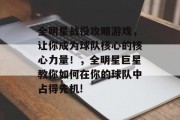 全明星战役攻略游戏,让你成为球队核心的核心力量!,全明星巨星教你如何在你的球队中占得先机! 全明星战役攻略游戏,让你成为球队核心的核心力量!,全明星巨星教你如何在你的球队中占得先机!