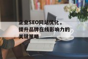 企业SEO网站优化，提升品牌在线影响力的关键策略