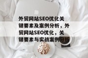 外贸网站SEO优化关键要素及案例分析,外贸网站SEO优化,关键要素与实战案例分析 外贸网站SEO优化关键要素及案例分析,外贸网站SEO优化,关键要素与实战案例分析