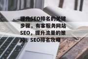 提升SEO排名的关键步骤,有客服务网站 SEO,提升流量的策略,SEO排名攻略 提升SEO排名的关键步骤,有客服务网站 SEO,提升流量的策略,SEO排名攻略