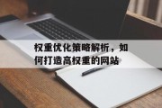 权重优化策略解析，如何打造高权重的网站
