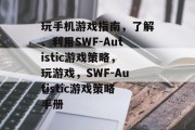 玩手机游戏指南,了解、利用SWF-Autistic游戏策略,玩游戏,SWF-Autistic游戏策略手册 玩手机游戏指南,了解、利用SWF-Autistic游戏策略,玩游戏,SWF-Autistic游戏策略手册