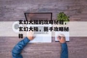 玄幻大陆的攻略秘籍，玄幻大陆，新手攻略秘籍