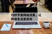 巧妙节省网站流量，让网络生活更高效
