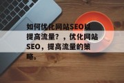 如何优化网站SEO以提高流量?,优化网站SEO,提高流量的策略。