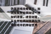 伪装游戏攻略第三,如何从头开始揭秘这一神秘的迷宫,迷宫秘籍,从头开始揭秘隐藏在伪装游戏中的神秘世界 伪装游戏攻略第三,如何从头开始揭秘这一神秘的迷宫,迷宫秘籍,从头开始揭秘隐藏在伪装游戏中的神秘世界