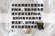 手机免费提升套餐流量的秘诀,智能手机免费提升套餐流量的秘诀, 如何利用手机提升套餐流量?, 如何通过优化设置获得免费流量? 手机免费提升套餐流量的秘诀,智能手机免费提升套餐流量的秘诀, 如何利用手机提升套餐流量?, 如何通过优化设置获得免费流量?
