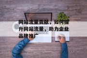 网站流量贡献，如何提升网站流量，助力企业品牌推广