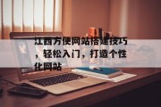 江西方便网站搭建技巧,轻松入门,打造个性化网站 江西方便网站搭建技巧,轻松入门,打造个性化网站