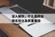 深入解析,什么是网站排名优化及其重要性 深入解析,什么是网站排名优化及其重要性