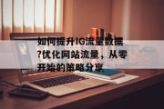 如何提升IG流量数据?优化网站流量,从零开始的策略分享 如何提升IG流量数据?优化网站流量,从零开始的策略分享