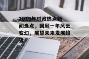 2019年时政热点新闻盘点,回顾一年风云变幻,展望未来发展趋势 2019年时政热点新闻盘点,回顾一年风云变幻,展望未来发展趋势