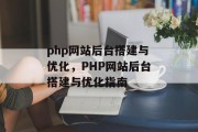 php网站后台搭建与优化，PHP网站后台搭建与优化指南
