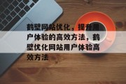 鹤壁网站优化，提升用户体验的高效方法，鹤壁优化网站用户体验高效方法