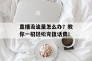 直播没流量怎么办?教你一招轻松充值话费! 直播没流量怎么办?教你一招轻松充值话费!